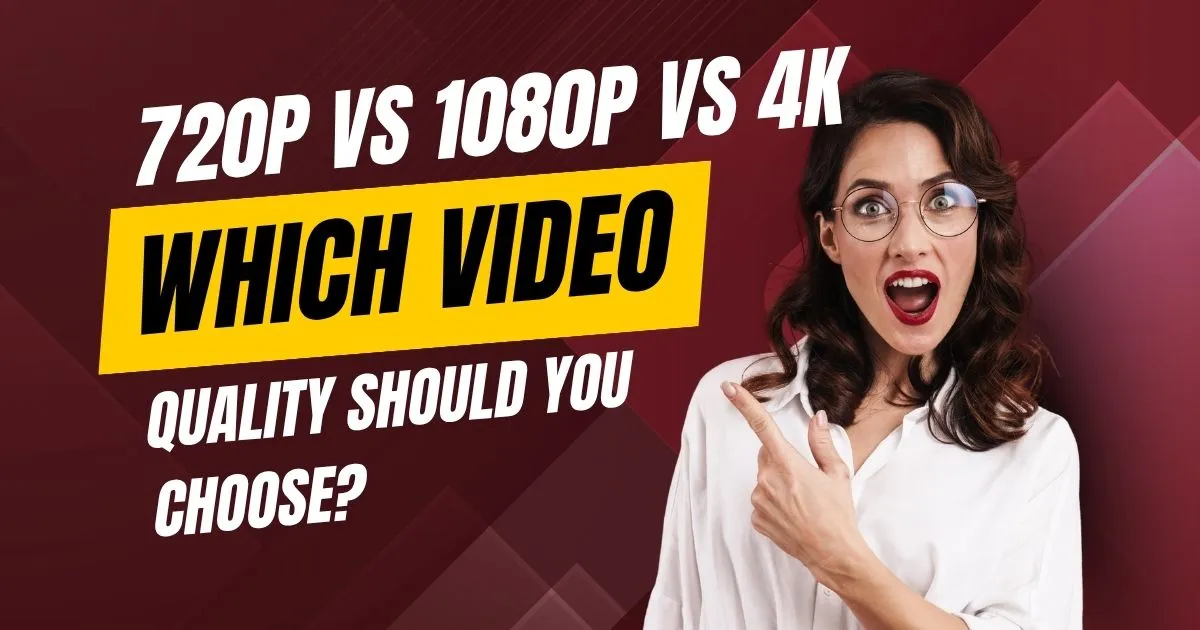 720p vs 1080p vs 4K: Which Video Quality Should You Choose?